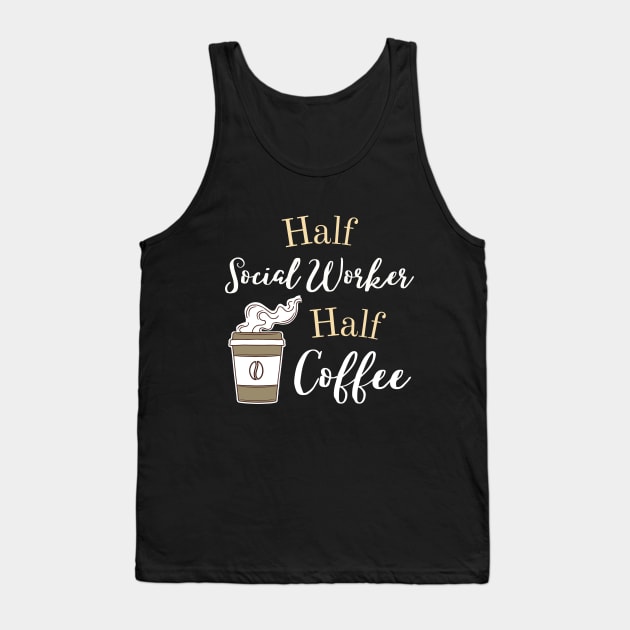 Half Social Worker Half Coffee - Caffeine & Care  Humor Shirt Tank Top by DefineWear